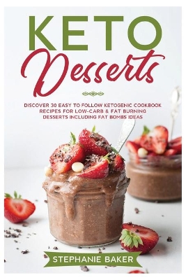 Keto Desserts: Discover 30 easy to follow Ketogenic cookbook recipes for Low-Carb and Fat Burning Desserts including Fat Bombs Ideas book