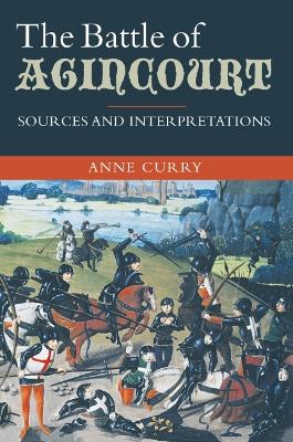 The Battle of Agincourt: Sources and Interpretations by Anne Curry