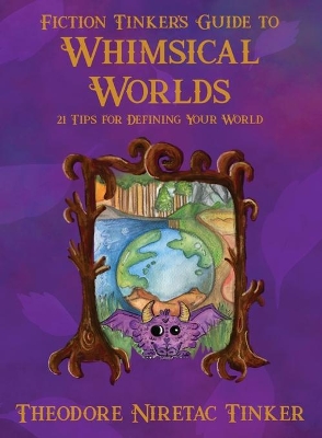 Fiction Tinker's Guide to Whimsical Worlds: 21 Tips for Defining Your World book