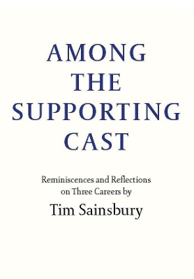 Among the Supporting Cast: Reminiscences and Reflections on Three Careers book