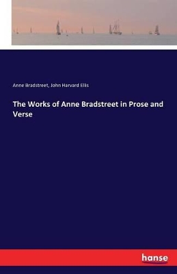 The Works of Anne Bradstreet in Prose and Verse by Anne Bradstreet