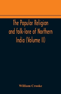 The Popular religion and folk-lore of Northern India (Volume II) book