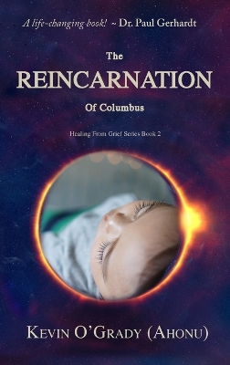 The Reincarnation of Columbus: If you've been touched by grief, loss, depression, or abandonment, this true story will help you make sense of it all. You may even find who you are and why you are here! by Kevin O'Grady (Ahonu)