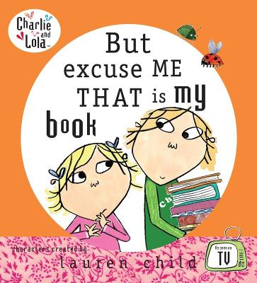 Charlie and Lola: But Excuse Me That is My Book by Lauren Child