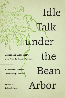 Idle Talk Under the Bean Arbor: A Seventeenth-Century Chinese Story Collection book