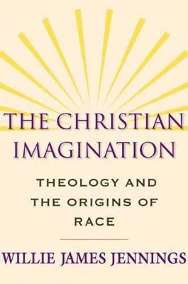 The Christian Imagination by Willie James Jennings