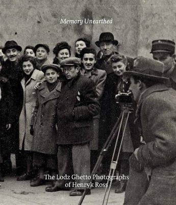 Memory Unearthed: The Lodz Ghetto Photographs of Henryk Ross by Maia-Mari Sutnik