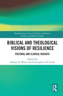 Biblical and Theological Visions of Resilience: Pastoral and Clinical Insights by Christopher C. H. Cook
