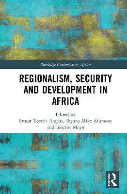 Regionalism, Security and Development in Africa by Ernest Toochi Aniche