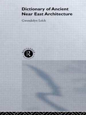 Dictionary of Ancient Near Eastern Architecture by Gwendolyn Leick