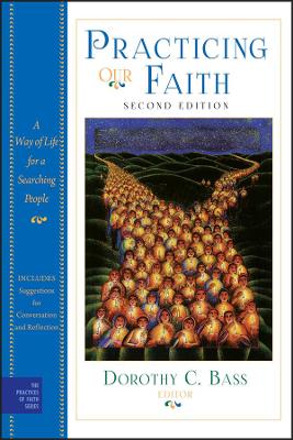 Practicing Our Faith by Dorothy C. Bass