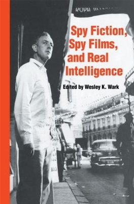 Spy Fiction, Spy Films and Real Intelligence by Wesley K. Wark