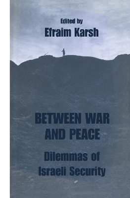 Between War and Peace: Dilemmas of Israeli Security by Efraim Karsh