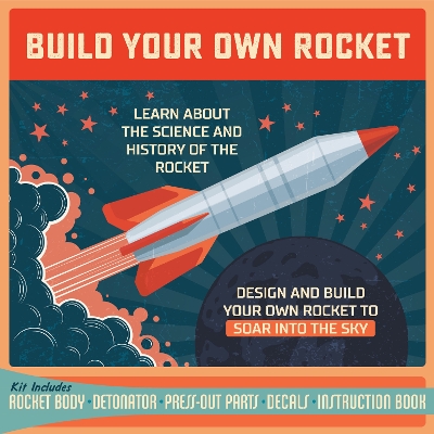 Build Your Own Rocket: Design and Build Your Own Rocket to Soar into the Sky - Learn About the Science and History of the Rocket – Kit Includes: Rocket Body, Detonator, Press-out Parts, Decals, Instruction Book book