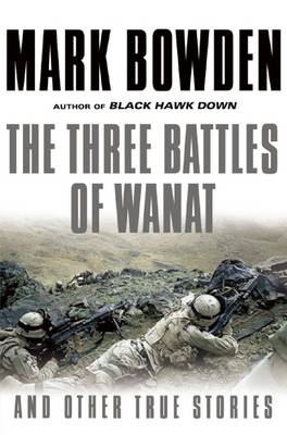 The Three Battles of Wanat by Mark Bowden