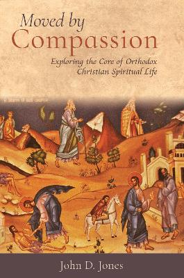 Moved by Compassion: Exploring the Core of Orthodox Christian Spiritual Life book