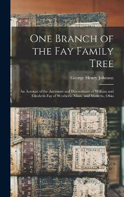 One Branch of the Fay Family Tree; an Account of the Ancestors and Descendants of William and Elizabeth Fay of Westboro, Mass., and Marietta, Ohio book