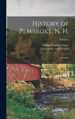History of Pembroke, N. H.: 1730-1895; Volume 1 by Nathan Franklin Carter