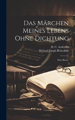 Das Märchen meines Lebens ohne Dichtung; eine Skizze; by H C (Hans Christian) 180 Andersen
