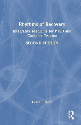 Rhythms of Recovery: Integrative Medicine for PTSD and Complex Trauma by Leslie E. Korn