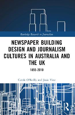 Newspaper Building Design and Journalism Cultures in Australia and the UK: 1855–2010 by Carole O'Reilly