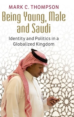 Being Young, Male and Saudi: Identity and Politics in a Globalized Kingdom book