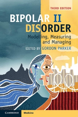 Bipolar II Disorder: Modelling, Measuring and Managing by Gordon Parker