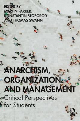 Anarchism, Organization and Management: Critical Perspectives for Students by Martin Parker