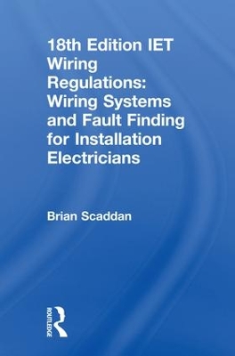 18th Edition IET Wiring Regulations: Wiring Systems and Fault Finding for Installation Electricians, 7th ed by Brian Scaddan