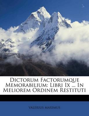 Dictorum Factorumque Memorabilium: Libri IX ... in Meliorem Ordinem Restituti book