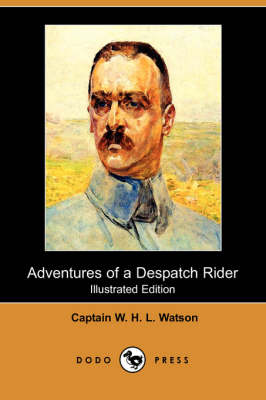 Adventures of a Despatch Rider (Illustrated Edition) (Dodo Press) by Captain W H L Watson