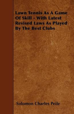 Lawn Tennis As A Game Of Skill - With Latest Revised Laws As Played By The Best Clubs book