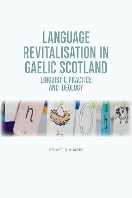 Language Revitalisation in Gaelic Scotland: Linguistic Practice and Ideology by Stuart S. Dunmore
