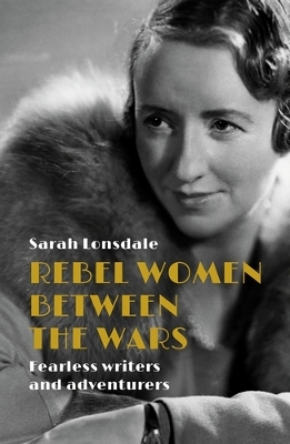 Rebel Women Between the Wars: Fearless Writers and Adventurers book