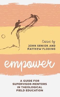 Empower: A Guide for Supervisor-Mentors in Theological Field Education by John Senior