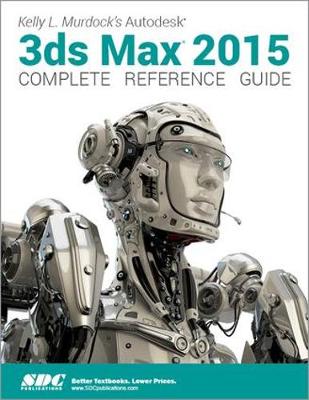 Kelly L. Murdock's Autodesk 3ds Max 2015 Complete Reference Guide book
