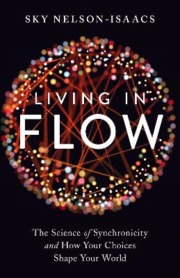 Living in Flow: The Science of Synchronicity and How Your Choices Shape Your World book