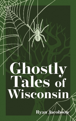 Ghostly Tales of Wisconsin by Ryan Jacobson