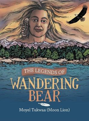 The Legends of Wandering Bear by Moyel Tukwaa