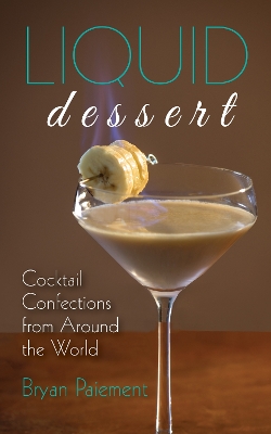 Liquid Dessert: Cocktail Confections from Around the World book