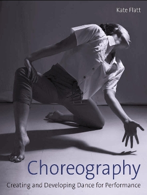 Choreography: Creating and Developing Dance for Performance book