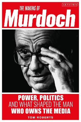 The Making of Murdoch: Power, Politics and What Shaped the Man Who Owns the Media book