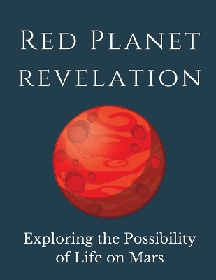 Red Planet Revelation: Uncovering the Potential for Life on Mars book