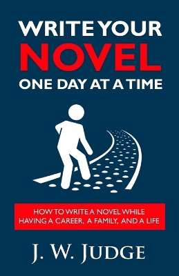 Write Your Novel One Day at a Time: How to Write a Novel While Having a Career, a Family, and a Life book