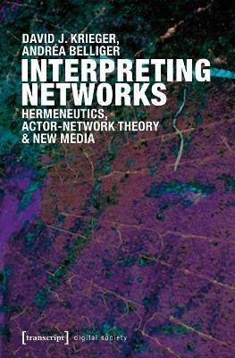 Interpreting Networks: Hermeneutics, Actor-Network Theory, and New Media book