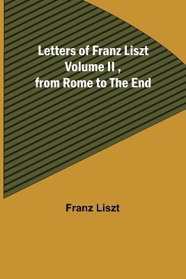 Letters of Franz Liszt Volume II, from Rome to the End book