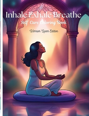 Inhale Exhale Breathe Self Care Coloring Book: Warrior Queen Edition book