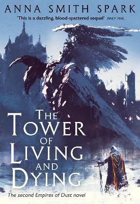 The The Tower of Living and Dying (Empires of Dust, Book 2) by Anna Smith Spark