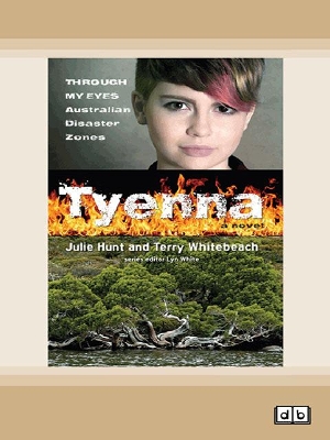 Tyenna: Through My Eyes - Australian Disaster Zones by Julie Hunt and Terry Whitebeach