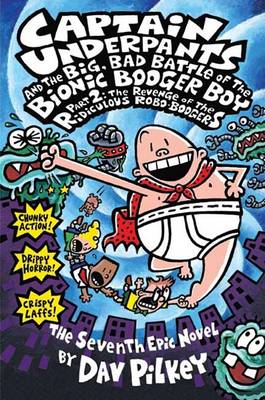 Captain Underpants and the Big, Bad Battle of the Bionic Booger Boy, Part 2: The Revenge of the Ridiculous Robo-Boogers (Captain Underpants #7) by Dav Pilkey